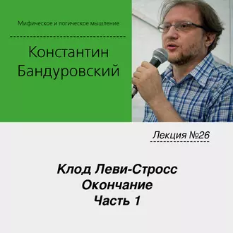 Лекция №26 «Клод Леви-Стросс. Окончание. Часть 1» - К. В. Бандуровский