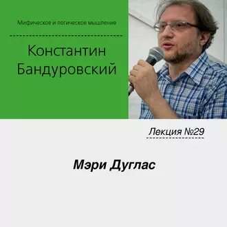 Лекция №29 «Мэри Дуглас» - К. В. Бандуровский