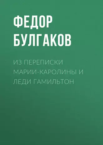 Из переписки Марии-Каролины и леди Гамильтон - Федор Булгаков