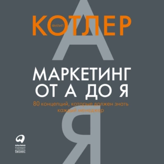 Маркетинг от А до Я: 80 концепций, которые должен знать каждый менеджер — Филип Котлер