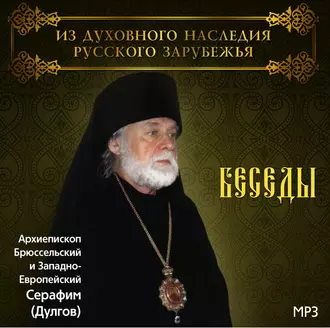 Беседы Архиепископа Брюссельского и Западно-Европейского Серафима (Дулгова) - Архиепископ Серафим