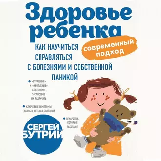 Здоровье ребенка: современный подход. Как научиться справляться с болезнями и собственной паникой - Сергей Бутрий