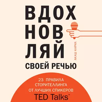 Вдохновляй своей речью. 23 правила сторителлинга от лучших спикеров TED Talks - Акаш Кариа