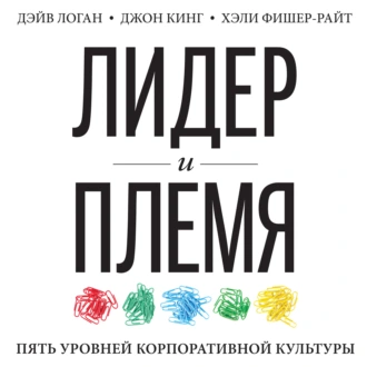 Лидер и племя. Пять уровней корпоративной культуры — Джон Кинг