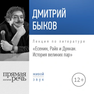 Лекция «Есенин, Райх и Дункан. История великих пар» - Дмитрий Быков