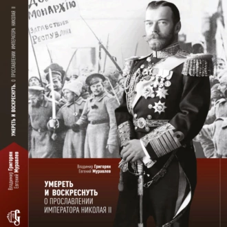 Умереть и воскреснуть. О прославлении императора Николая II — Владимир Григорян