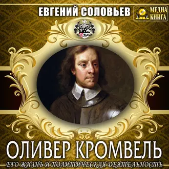 Оливер Кромвель. Его жизнь и политическая деятельность - Евгений Андреевич Соловьев