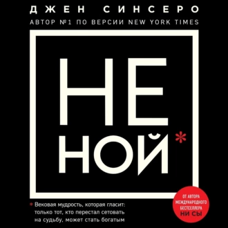 НЕ НОЙ. Только тот, кто перестал сетовать на судьбу, может стать богатым — Джен Синсеро