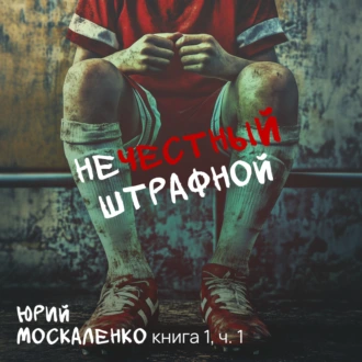 Нечестный штрафной. Книга первая. Часть первая - Юрий Москаленко