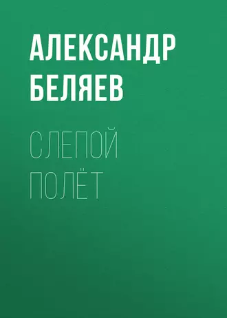 Слепой полёт — Александр Беляев