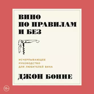 Вино по правилам и без. Исчерпывающее руководство для любителей вина — Джон Бонне