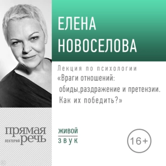 Лекция «Враги отношений: обиды, раздражение и претензии. Как их победить?» (2019) - Елена Новоселова