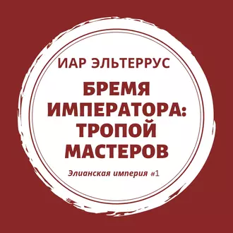 Бремя императора: Тропой мастеров - Иар Эльтеррус