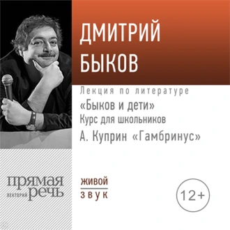 Лекция «Быков и дети. А. Куприн „Гамбринус“» - Дмитрий Быков