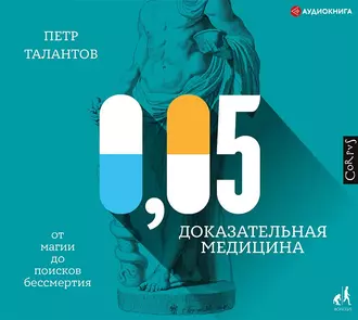 0,05. Доказательная медицина от магии до поисков бессмертия - Петр Талантов