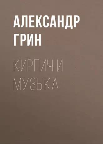 Кирпич и музыка — Александр Грин