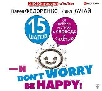 15 шагов от паники и страха к свободе и счастью. И – don’t worry! bе happy! - Павел Федоренко