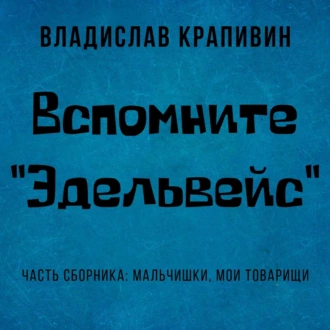 Вспомните «Эдельвейс» - Владислав Крапивин