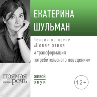 Лекция «Новая этика и трансформация потребительского поведения» - Екатерина Шульман