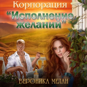 Корпорация «Исполнение желаний» - Вероника Мелан