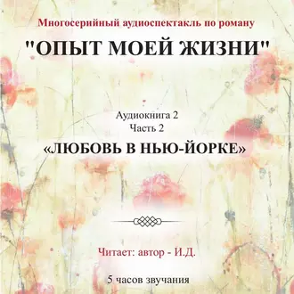 Опыт моей жизни. Аудиокнига 2. Любовь в Нью-Йорке. Часть 2 — И.Д.