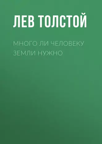 Много ли человеку земли нужно — Лев Толстой