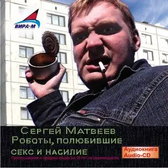 Роботы, полюбившие секс и насилие - Сергей Матвеев