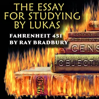 The Essay for studying by Lukas Fahrenheit 451 - Lukas