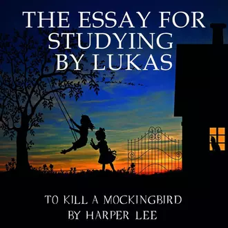 The Essay for studying by Lukas To Kill a Mockingbird by Harper Lee - Lukas