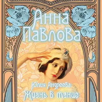 Анна Павлова. Жизнь в танце — Юлия Андреева