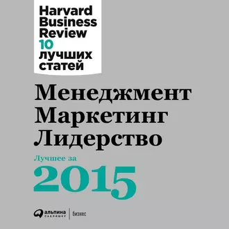 Менеджмент. Маркетинг. Лидерство: Лучшее за 2015 год — Harvard Business Review