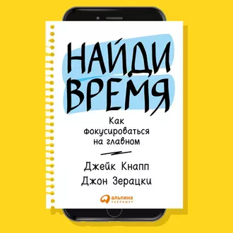 Найди время. Как фокусироваться на Главном — Джейк Кнапп