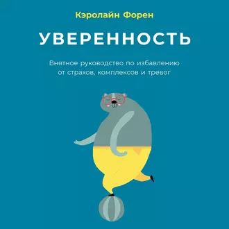 Уверенность. Внятное руководство по избавлению от страхов, комплексов и тревог — Кэролайн Форен