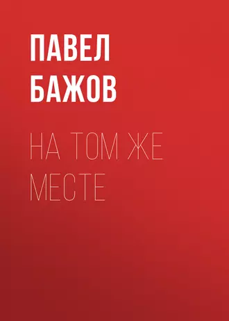 На том же месте — Павел Бажов