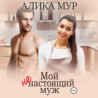 Мой ненастоящий муж - Алика Мур