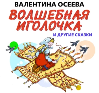 Волшебная иголочка и другие сказки - Валентина Осеева