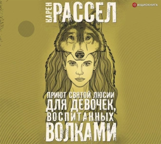 Приют святой Люсии для девочек, воспитанных волками — Карен Рассел