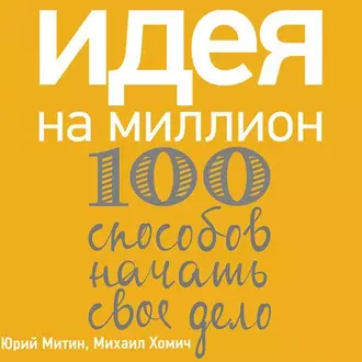 Идея на миллион: 100 способов начать свое дело — Михаил Хомич