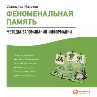 Феноменальная память. Методы запоминания информации - Станислав Матвеев