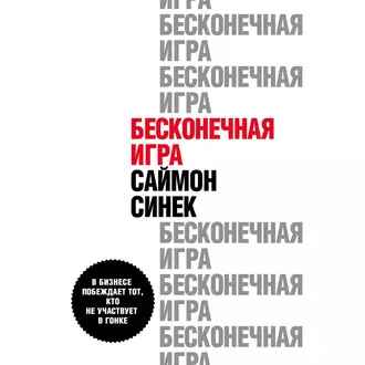 Бесконечная игра. В бизнесе побеждает тот, кто не участвует в гонке — Саймон Синек