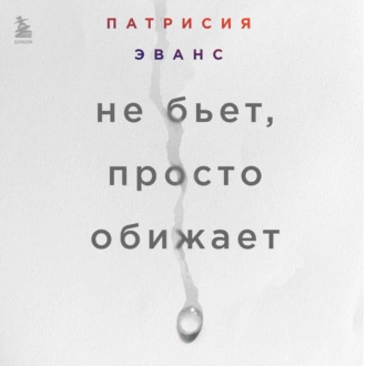 Не бьет, просто обижает. Как распознать абьюзера, остановить вербальную агрессию и выбраться из токсичных отношений - Патрисия Эванс