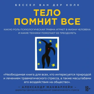 Тело помнит все. Какую роль психологическая травма играет в жизни человека и какие техники помогают ее преодолеть - Бессел ван дер Колк