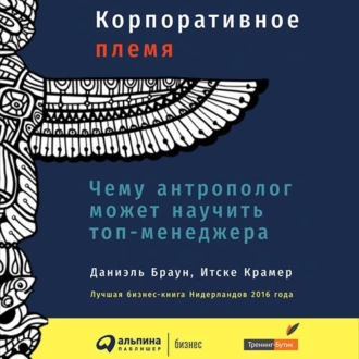 Корпоративное племя. Чему антрополог может научить топ-менеджера — Даниэль Браун