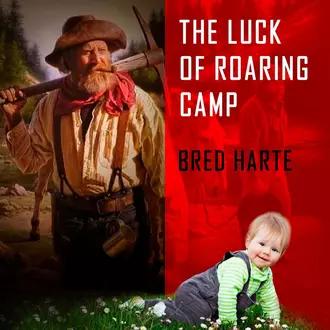 The Luck of Roaring Camp - Bret Harte