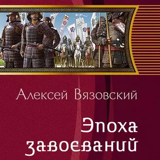 Император из будущего: Эпоха завоеваний - Алексей Вязовский