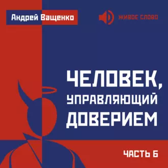 Человек, управляющий доверием. Часть 6 — Андрей Ващенко