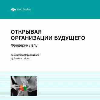 Ключевые идеи книги: Открывая организации будущего. Фредерик Лалу - Smart Reading