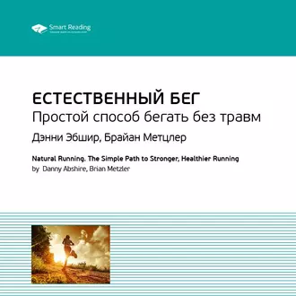 Ключевые идеи книги: Естественный бег. Простой способ бегать без травм. Дэнни Эбшир, Брайан Метцлер - Smart Reading