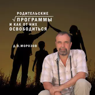 Родительские программы и как от них освободиться - Дмитрий Владимирович Морозов