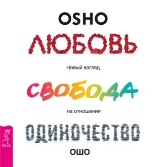 Любовь, свобода, одиночество. Новый взгляд на отношения - Бхагаван Шри Раджниш